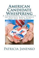 American Candidate Whispering: A Grassroots Alternative to Occupy Wall Street and the Tea Party 1469933721 Book Cover