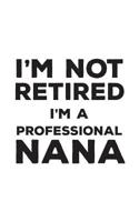 I'm Not Retired I'm A Professional Nana: I'm Not Retired I'm A Professional Nana Funny Notebook - Perfect Cool Quote Textual Saying Retirement Doodle ... Now Taking Care Of His Family Professionally 1070350451 Book Cover