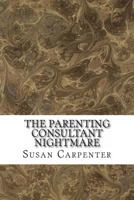 The Parenting Consultant Nightmare 1468069411 Book Cover
