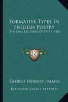 Formative Types in English Poetry the Earl Lectures of 1917 1142832112 Book Cover