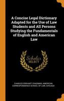 A Concise Legal Dictionary Adapted for the Use of Law Students and All Persons Studying the Fundamentals of English and American Law 1015886647 Book Cover