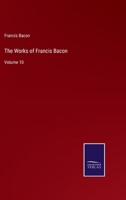 The Works of Francis Bacon, Volume 10 134528179X Book Cover