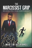 The Narcissist Grip: Breaking Free from Codependency (Life, Philosophy, and Political Persuasions) B0DRSLYGNX Book Cover