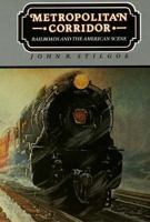 Metropolitan Corridor: Railroads and the American Scene 0300034814 Book Cover