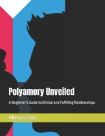Polyamory Unveiled: A Beginner's Guide to Ethical and Fulfilling Relationships B0CT5DX3GJ Book Cover