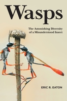 Wasps: The Astonishing Diversity of a Misunderstood Insect 0691211426 Book Cover