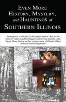 Even More History, Mystery, and Hauntings of Southern Illinois: The 618 Files 1618760203 Book Cover