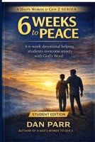 6 Weeks to Peace: A 6-Week Devotional Helping Students Overcome Anxiety and Build Confidence in God’s Word (A Dad's Words to Gen Z) B0GDQ28SKQ Book Cover