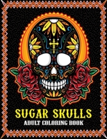 Sugar Skull Adult Coloring Book: More Then 50 Plus Designs Inspired by Día de Los Muertos Skull Day of the Dead Easy Patterns for Anti-Stress and ... Relieving Sugar Skull Design for Adults B08JF5HY39 Book Cover