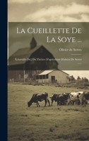 La Cueillette De La Soye ...: Échantillõ [sic] Du Théâtre D'agriculture D'olivier De Serres ...... 1020574690 Book Cover