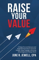 RAISE Your Value: 5 Steps for Architecture and Engineering Firms to Uncover Hidden Value, Design a Winning Advantage and Charge More 098838244X Book Cover