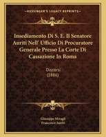 Insediamento Di S. E. Il Senatore Auriti Nell' Ufficio Di Procuratore Generale Presso La Corte Di Cassazione In Roma: Discorsi (1886) 1166679489 Book Cover