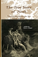 The True Story of Noah: Discovering Where the Ark Came to Rest 1502835754 Book Cover