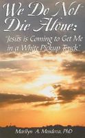 We Do Not Die Alone: Jesus Is Coming to Get Me in a White Pickup Truck 0976102951 Book Cover