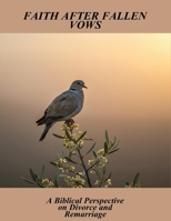 Faith After Fallen Vows: A Biblical Perspective On Divorce And Remarriage B0GT8TNM4M Book Cover