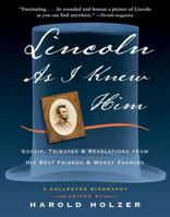 Lincoln as I Knew Him: Gossip, Tributes and Revelations from His Best Friends and Worst Enemies 156512166X Book Cover