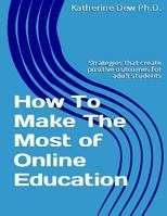 How To Make The Most of Online Education: Strategies that create positive outcomes for adult students 1494995727 Book Cover