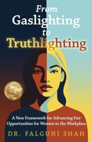 From Gaslighting to Truthlighting: A New Framework for Advancing Fair Opportunities for Women in the Workplace B0FTXV5QDM Book Cover