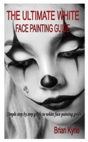 THE ULTIMATE WHITE FACE PAINTING GUIDE: Simple step by step guide to white face painting guide B08QRVHXQG Book Cover