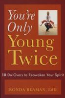 You're Only Young Twice: 10 Do-Overs to Reawaken Your Spirit 188924225X Book Cover