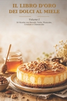 IL LIBRO D 'ORO DEI DOLCI AL MIELE: Volume I — 50 Ricette con Biscotti, Torte, Plumcake, Crostate e Cheesecake (Italian Edition) B0H7FTJ48V Book Cover
