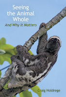 Seeing the Animal Whole: And Why It Matters 1584209038 Book Cover