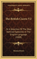 The British Cicero V2: Or A Selection Of The Most Admired Speeches In The English Language 1165946491 Book Cover