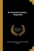 De Societate Leonina ... Disputatio 1010918893 Book Cover