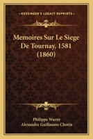 Memoires Sur Le Siege De Tournay, 1581 (1860) 1160186251 Book Cover