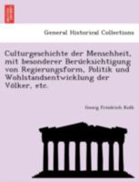 Culturgeschichte der Menschheit, mit besonderer Berücksichtigung von Regierungsform, Politik und Wohlstandsentwicklung der Völker, etc. 1241761868 Book Cover