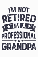 Im Not Retired Im a Professional Grandpa: Dad Lined Notebook, Journal, Organizer, Diary, Composition Notebook, Gifts for Dads, Grandpa and Uncles. 1670526607 Book Cover
