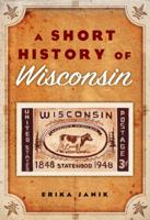 A Short History of Wisconsin 0870204408 Book Cover