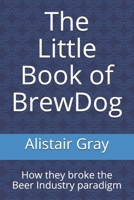The Little Book of BrewDog: How they broke the Beer Industry paradigm B088GDGQCX Book Cover