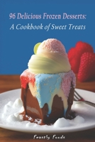 96 Delicious Frozen Desserts: A Cookbook of Sweet Treats B0C2SPKCX2 Book Cover