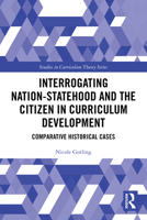 Interrogating Nation-Statehood and the Citizen in Curriculum Development: Comparative Historical Cases 1032757167 Book Cover