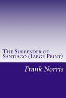 The Surrender of Santiago; an Account of the Historic Surrender of Santiago to General Shafter, July 17, 1898 1515250970 Book Cover