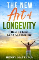 The New Art of Longevity: How To Live Long And Healthy 1961657031 Book Cover