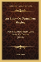 An Essay On Pennillion Singing: Hanes Ac Henafiaeth Canu Gyda'r Tannau 1120149363 Book Cover