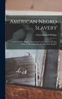 American Negro Slavery: A Survey of the Supply, Employment and Control of Negro Labor as Determined by the Plantation Regime 1015416039 Book Cover