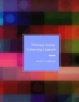 Philately Stamp Collecting Logbook: Tracking and organising postage stamps | Logbook for documenting and record keeping for philatelist enthusiasts | colorful design 1691315583 Book Cover