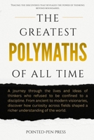The Greatest Polymaths of All Time: Lives, Achievements, and the Pursuit of Universal Knowledge (The Greatest of All Time) B0GKV4L61J Book Cover