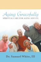 Aging Gracefully: Spiritual Care for Aging Adults 1973626403 Book Cover