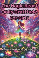 The Magic Heart, Daily Gratitude For Girls: Fairy Tale Plus Monthly Journal B0DRSKX4SV Book Cover