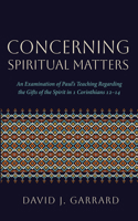 Concerning Spiritual Matters: An Examination of Paul's Teaching Regarding the Gifts of the Spirit in 1 Corinthians 12-14 B0HHH39GFN Book Cover