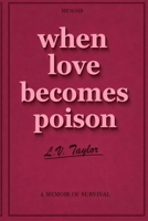 WHEN LOVE BECOMES POISON: A Memoir of Survival B0H1HG8G6K Book Cover