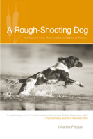 A Rough-Shooting Dog : Reflections from Thick and Uncivil Sorts of Places 1558211284 Book Cover