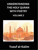 Understanding the Holy Quran with Poetry (Part 2)- Poetic Journeys Through the Quran, Rhythms of Revelation, Exploration of Divine Truth, Islamic Culture, Spiritualism and Life Philosophy B0FWR4S8XD Book Cover