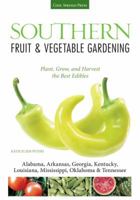 Southern Fruit  Vegetable Gardening: Plant, Grow, and Harvest the Best Edibles - Alabama, Arkansas, Georgia, Kentucky, Louisiana, Mississippi, Oklahoma  Tennessee 1591865654 Book Cover