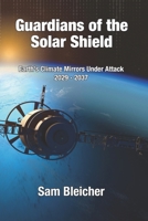 Guardians of the Solar Shield: Earth's Climate Mirrors Under Attack 2029-37 0989009343 Book Cover