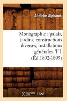 Monographie: Palais, Jardins, Constructions Diverses, Installations Ga(c)Na(c)Rales. T 1 (A0/00d.1892-1895) 2012589758 Book Cover